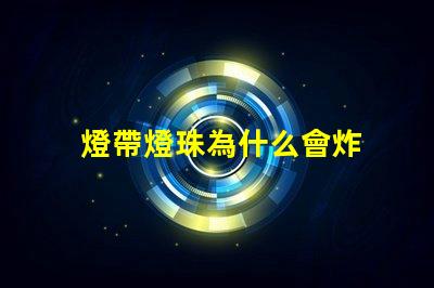 燈帶燈珠為什么會炸 燈珠為什么關了燈它會亮